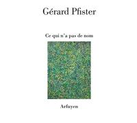 Ce qui n'a pas de nom - Gérard Pfister - Arfuyen - broché - Poésie