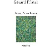 Ce qui n'a pas de nom Gérard Pfister (Préface), Gérard Pfister (Auteur)