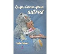 Ce qui n'arrive qu'aux autres - Julia Clabau - Le Lys Bleu - broché - Témoignage