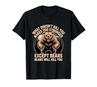 Ce Qui ne Vous Tue Pas Vous Rend Plus Fort sauf Les Ours T-Shirt