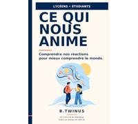 CE QUI NOUS ANIME: Comprendre nos réactions pour mieux comprendre le monde