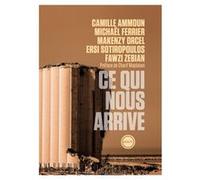 Ce qui nous arrive Collectif (Auteur), Charif Majdalani (Préface), Camille Ammoun (Auteur), Michaël Ferrier (Auteur), Makenzy Orcel (Auteur), Ersi Sotiropoulos (Auteur), Fawzi Zebian (Auteur)