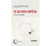 Ce qui nous empêche ou La vie subie - Gilles Petit-Gats - Libre & Solidaire - broché - Essai