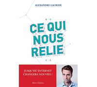 Ce qui nous relie. Jusqu'où Internet changera nos vies ?