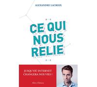 Ce qui nous relie. Jusqu'où Internet changera nos vies ? Jusqu'où internet changera nos vies ? - Alexandre Lacroix - Allary Eds - broché - Essai