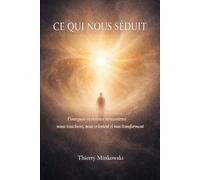 Ce qui nous séduit: Pourquoi certaines rencontres nous touchent, nous orientent et nous transforment