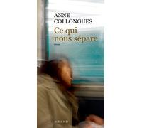 Ce qui nous sépare - Anne Collongues - Actes sud - broché - Roman