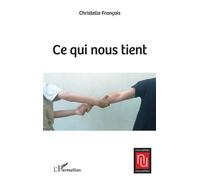 Ce qui nous tient - Christelle François - L'harmattan - broché - Nouvelles