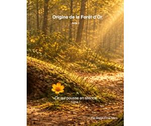 Ce qui pousse en silence - Tome 7: Origine de la Forêt d’Or - Acte 1