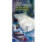 Vénus Khoury-Ghata – Ce qui reste des hommes – Actes Sud