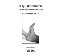 Ce qui reste du père La paternité à l'époque hypermoderne - Massimo Recalcati - Eres - broché - Essai