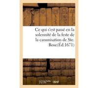 Ce qui s'est passé en la solennité de la feste de la canonisation de Ste. Rose, dans les églises Du grand couvent des Jacobins, & de ceux de la rüe S. Honoré - Collectif - Hachette Bnf - broché - Livr
