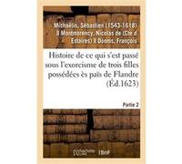 Ce qui s'est passé sous l'exorcisme de trois filles possédées ès païs de Flandre. Partie 2 Sébastien Michaëlis (Auteur)