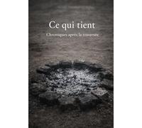 Ce qui tient: Chroniques après la traversée