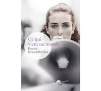 Ce qui vient au monde Pascale Dewambrechies (Auteur)