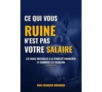 CE QUI VOUS RUINE N'EST PAS VOTRE SALAIRE: Les vrais obstacles à la stabilité financière et comment les franchir