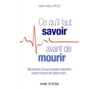 Ce qu'il faut savoir avant de mourir - découvrez ce qui compte vraiment avant l'heure de votre mort Découvrez ce qui compte vraiment, avant l'heure de votre mort - John Izzo - Un Monde Different - bro