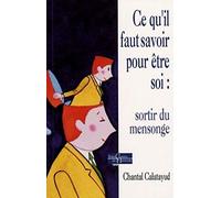 Ce qu'il faut savoir pour être soi : sortir du me nsonge