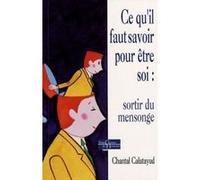 Ce qu'il faut savoir pour être soi : sortir du me nsonge