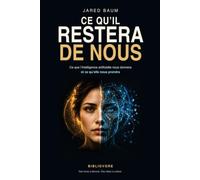 Ce qu'il restera de nous: Ce que l’intelligence artificielle nous donnera et ce qu’elle nous prendra
