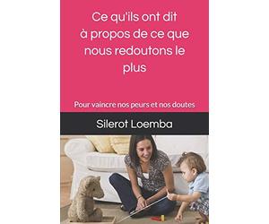 Ce qu'ils ont dit à propos de ce que nous redoutons le plus: Pour vaincre nos peurs et nos doutes