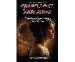 Ce qu'ils ont écrit de moi: Chronique d'une enfance sous dossier