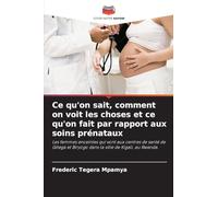 Ce qu'on sait, comment on voit les choses et ce qu'on fait par rapport aux soins prénataux: Les femmes enceintes qui vont aux centres de santé de Gitega et Biryogo dans la ville de Kigali, au Rwanda.