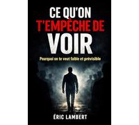 Ce qu'on t'empêche de voir: Pourquoi on te veut faible et prévisible