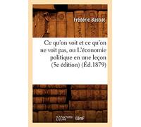 Ce qu'on voit et ce qu'on ne voit pas, ou L'économie politique en une leçon (5e édition) (Éd.1879) - Frédéric Bastiat - Hachette Bnf - broché - Livre
