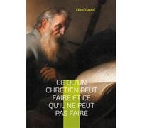 Ce qu'un chrétien peut faire et ce qu'il ne peut pas faire Léon Tolstoï (Auteur)