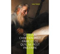 Ce qu'un chrétien peut faire et ce qu'il ne peut pas faire Une exploration des véritables principes de la vie chrétienne selon Léon Tolstoï - Léon Tolstoï - Books On Demand - broché - Etude