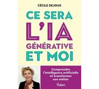 Ce sera l’IA générative et moi: Comprendre l'intelligence artificielle et transformer son métier