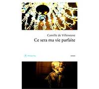 Ce sera ma vie parfaite Camille de Villeneuve (Auteur)