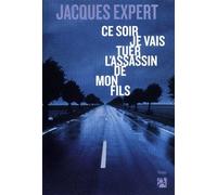 Ce soir je vais tuer l'assassin de mon fils - Jacques Expert - Anne Carriere Eds - broché - Roman