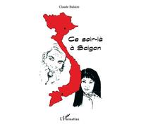 Ce soir-là à Saigon - Claude Balaize - L'harmattan - broché - Roman