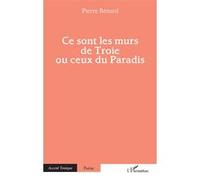 Pierre Bénard – Ce sont les murs de Troie ou ceux du Paradis – Poésie – Broché (L'Harmattan)