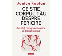 Ce stie corpul tau despre fericire - Janice Kaplan, Editie in limba romana