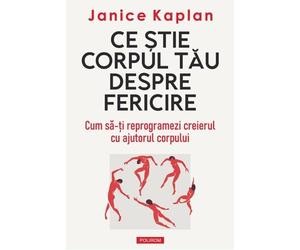 Ce stie corpul tau despre fericire - Janice Kaplan, Editie in limba romana