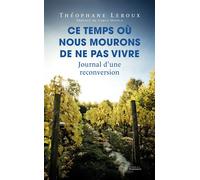 Ce temps où nous mourons de ne pas vivre - Journal d'une reconversion - Théophane Leroux - Plon - broché - Essai