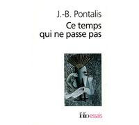 J.-B. Pontalis – Ce temps qui ne passe pas – Suivi de « Le compartiment de chemin de fer »
