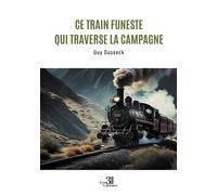 Ce train funeste qui traverse la campagne - Guy Dusseck - Trois Colonnes - broché - Roman