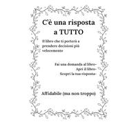 C'è una risposta a TUTTO: Il libro che ti porterà a prendere decisioni più velocemente