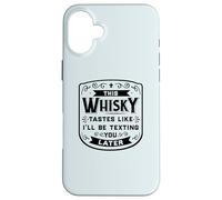 CE Whisky A Le GOÛT DE Je T'ENVERRAI Un Texto Plus Tard Funny Meme Coque pour iPhone 16 Plus