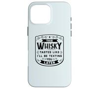 CE Whisky A Le GOÛT DE Je T'ENVERRAI Un Texto Plus Tard Funny Meme Coque pour iPhone 16 Pro Max