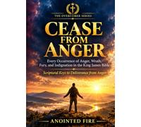 Cease from Anger: Every Occurrence of Anger, Wrath, Fury, and Indignation in the King James Bible