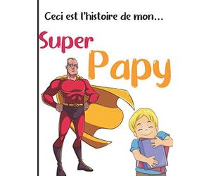 Ceci est l'histoire de mon super Papy: Grand Format | Ce livre à compléter par Papy est une véritable invitation au partage de ses souvenirs