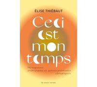 Ceci est mon temps: Ménopause, andropause et autres aventures climatiques