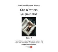 Ceci n'est pas (qu')une dent Tome 1: Macrohistoire, biosémiopouvoir, passion des corps dans le récit des 52 derniers jrs+3 de P.E.Lumumba
