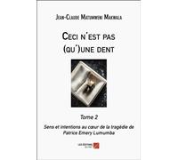 Ceci n'est pas (qu')une dent Tome 2: Sens et intentions au cœur de la tragédie de Patrice Emery Lumumba