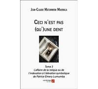 Ceci n'est pas (qu')une dent Tome 3 L'affaire de la relique ou de l'indexation à l'élévation symbolique de Patrice Emery Lumumba - Jean-Claude Matumweni Makwala - Du Net Eds - broché - Essai
